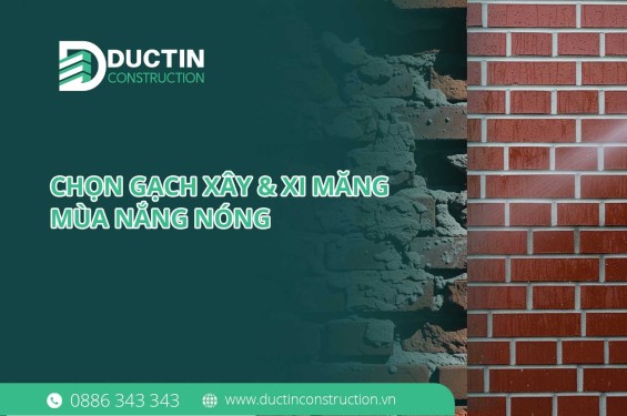Chọn gạch xây và xi măng mùa nắng nóng: Sai lầm nhỏ, hậu quả lớn