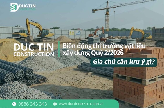 Biến động thị trường vật liệu xây dựng Quý 2/2026: Gia chủ cần lưu ý gì?
