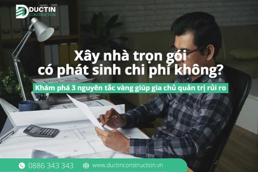 Xây nhà trọn gói có phát sinh chi phí không? 3 nguyên tắc quản trị rủi ro