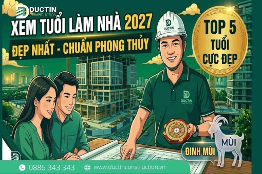 Xem tuổi làm nhà năm 2027 Đinh Mùi đẹp nhất chuẩn phong thủy
