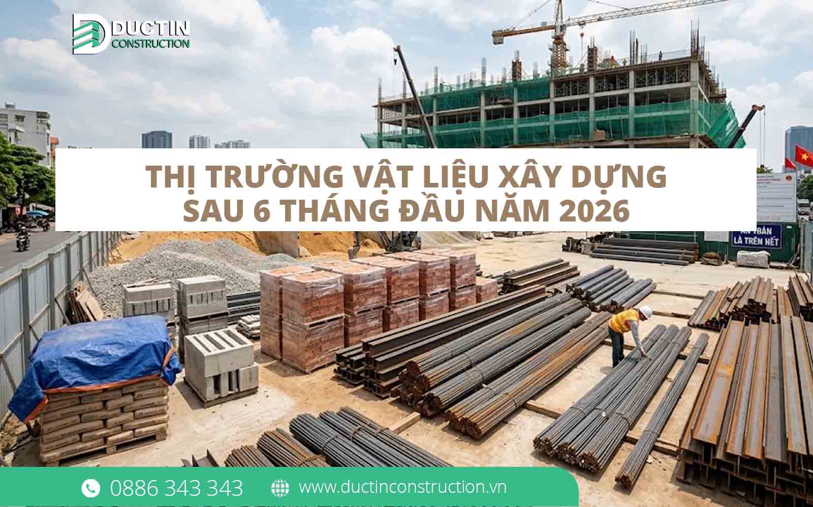 Toàn cảnh thị trường vật liệu xây dựng sau 6 tháng đầu năm 2026: Chủ đầu tư nên chờ đợi hay khởi công?