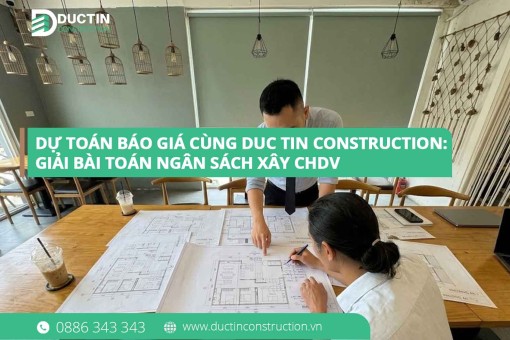 Dự toán báo giá cùng Duc Tin Construction: Giải bài toán ngân sách xây CHDV minh bạch