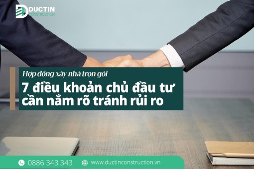 Hợp đồng xây nhà trọn gói: 7 điều khoản chủ đầu tư cần nắm rõ tránh rủi ro