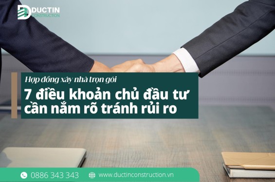 Hợp đồng xây nhà trọn gói: 7 điều khoản chủ đầu tư cần nắm rõ tránh rủi ro