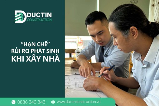 Hạn chế rủi ro phát sinh khi xây nhà cùng Đức Tín Construction