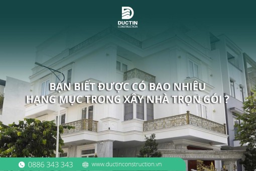 Xây nhà trọn gói bao gồm những hạng mục gì? Giải pháp Tiết kiệm & Minh bạch