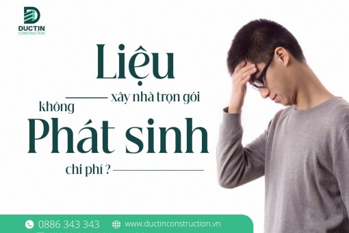 Liệu xây nhà trọn gói có thực sự không phát sinh chi phí?