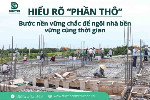 Hiểu đúng về “phần thô” – Bước nền vững chắc để ngôi nhà bền vững cùng thời gian