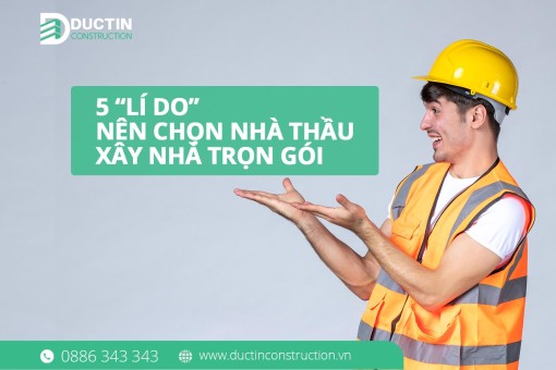 5 Lý Do Nên Chọn Nhà Thầu Xây Dựng Trọn Gói – Giải Pháp An Toàn Cho Gia Chủ
