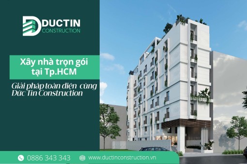 Xây nhà trọn gói tại Tp.HCM: Giải pháp toàn diện cho đô thị hiện đại cùng Đức Tín Construction